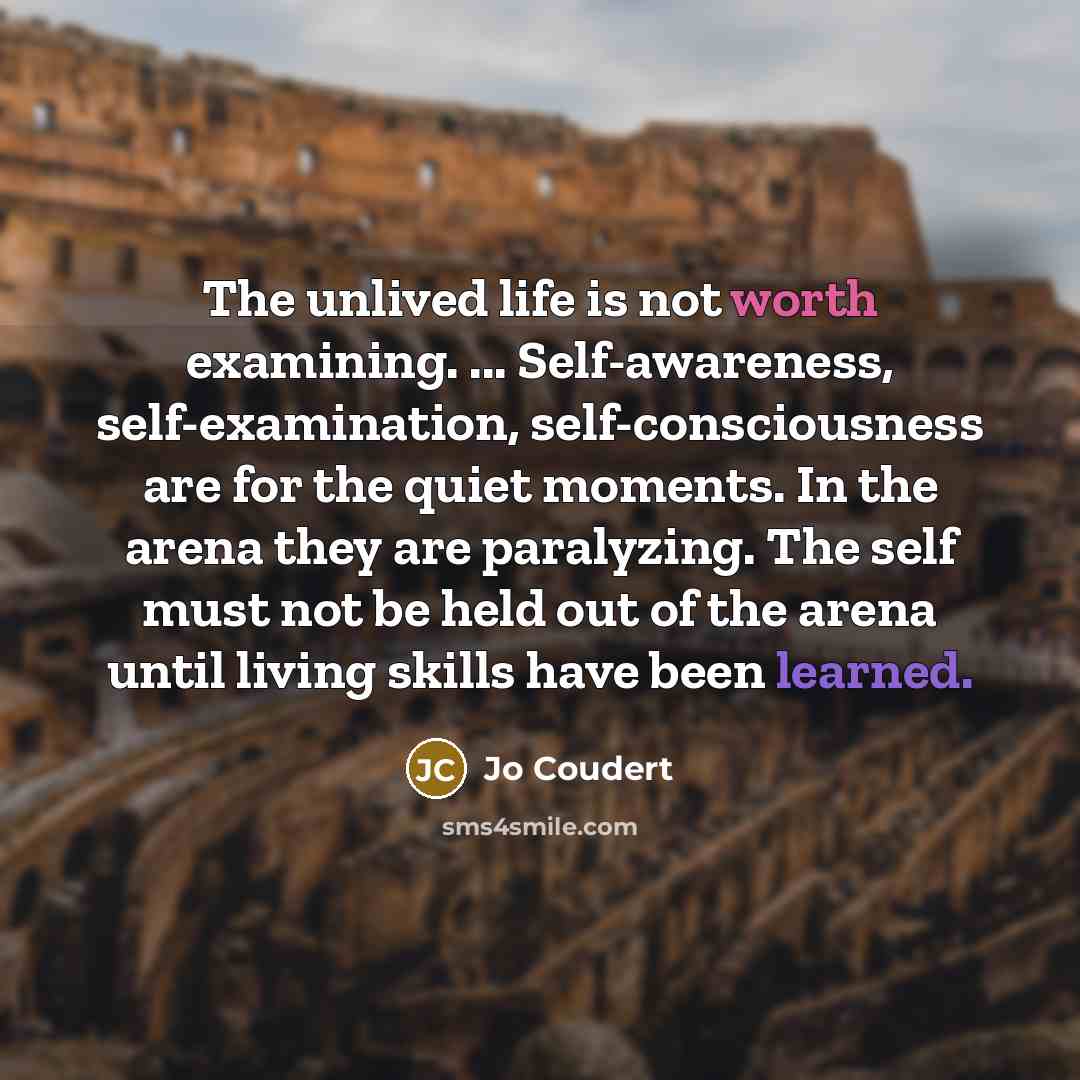“The unlived life is not worth examining. ... Self-awareness, self-examination,…” quote by Jo Coudert