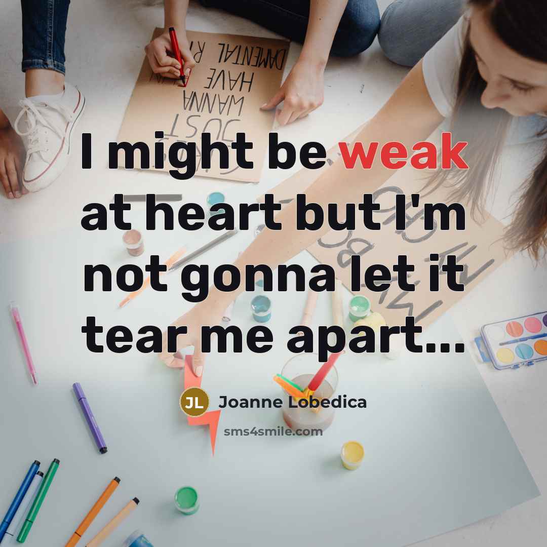 “I might be weak at heart but I'm not gonna…” quote by Joanne Lobedica