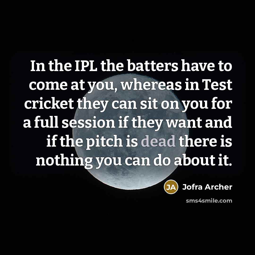 “In the IPL the batters have to come at you,…” quote by Jofra Archer
