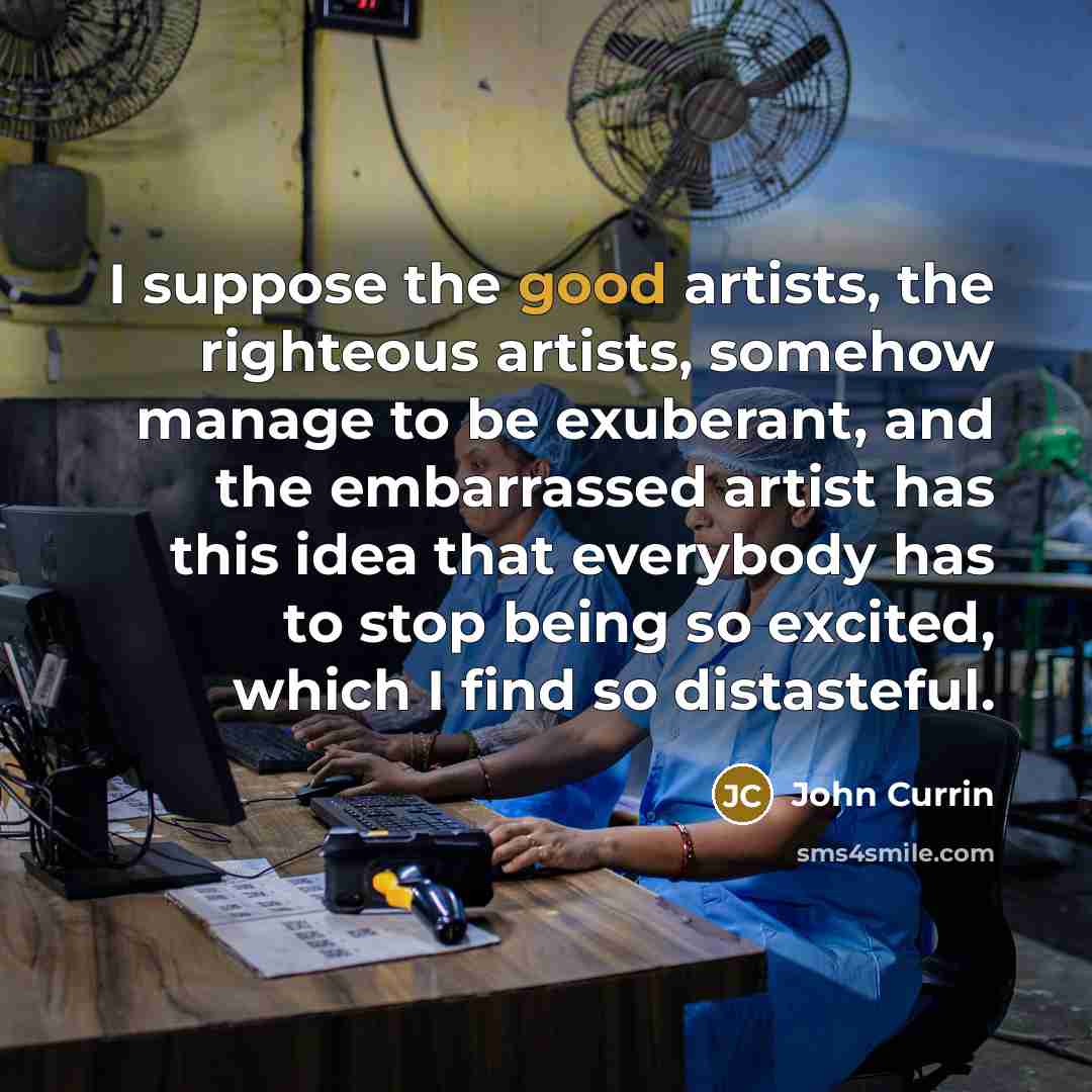 “I suppose the good artists, the righteous artists, somehow manage…” quote by John Currin