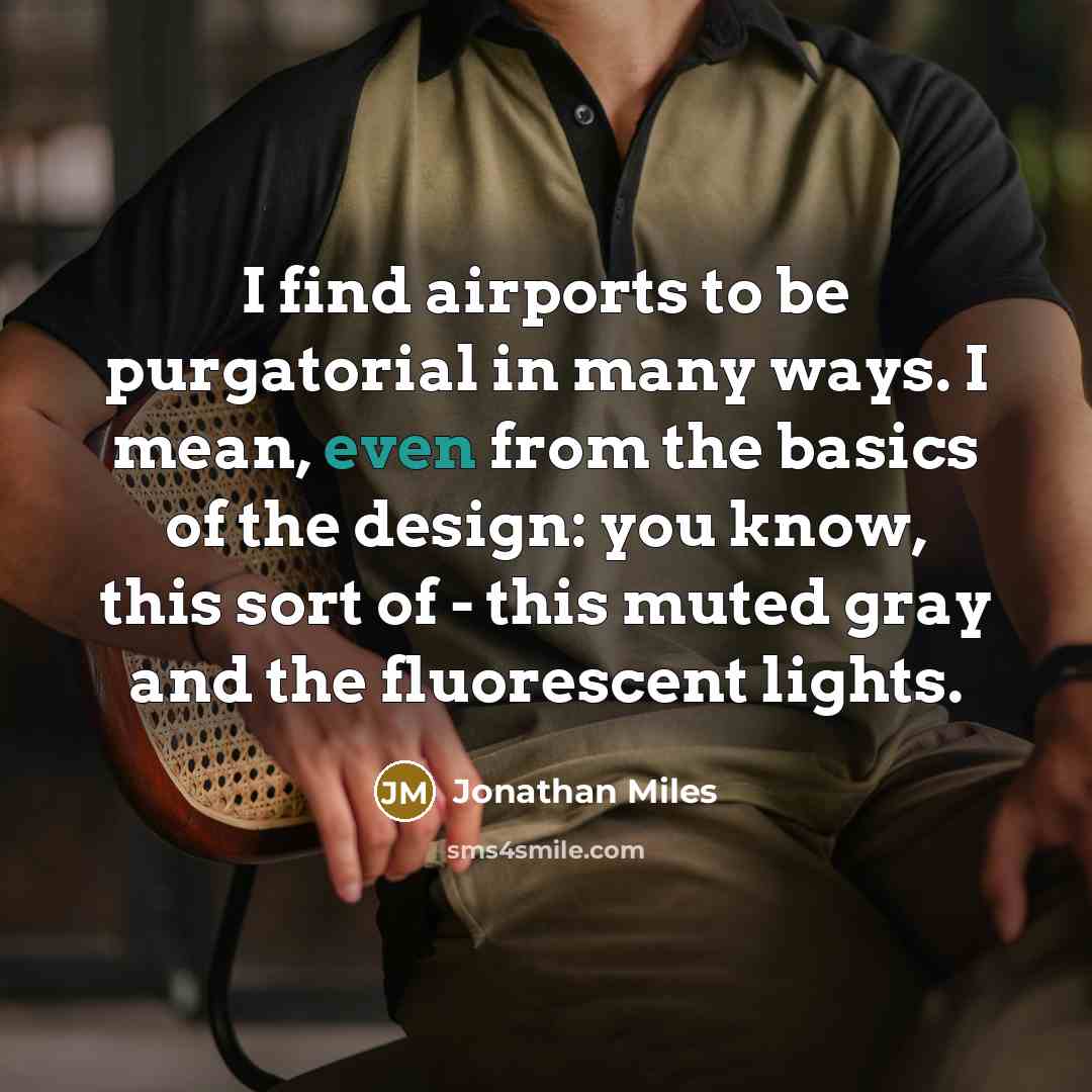 “I find airports to be purgatorial in many ways. I…” quote by Jonathan Miles