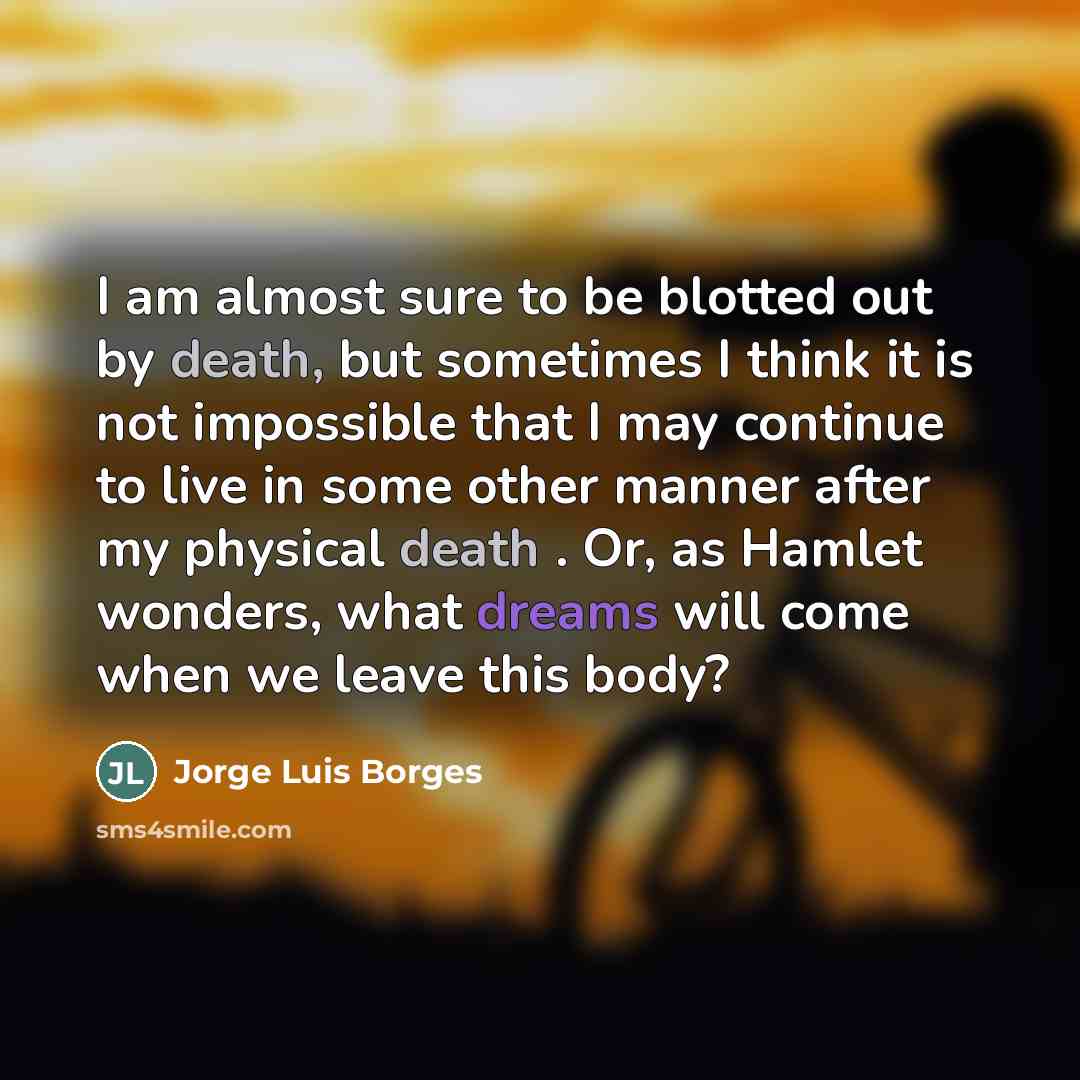 “I am almost sure to be blotted out by death,…” quote by Jorge Luis Borges