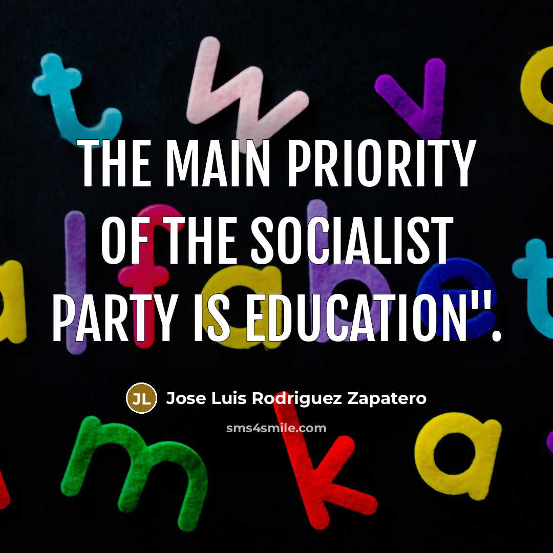 “The main priority of the Socialist Party is education".…” quote by Jose Luis Rodriguez Zapatero