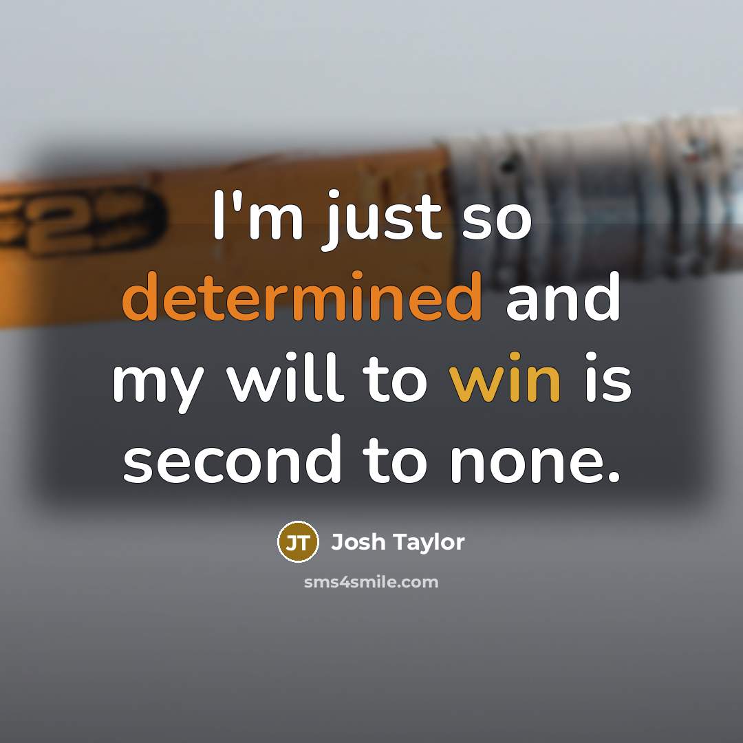 “I'm just so determined and my will to win is…” quote by Josh Taylor