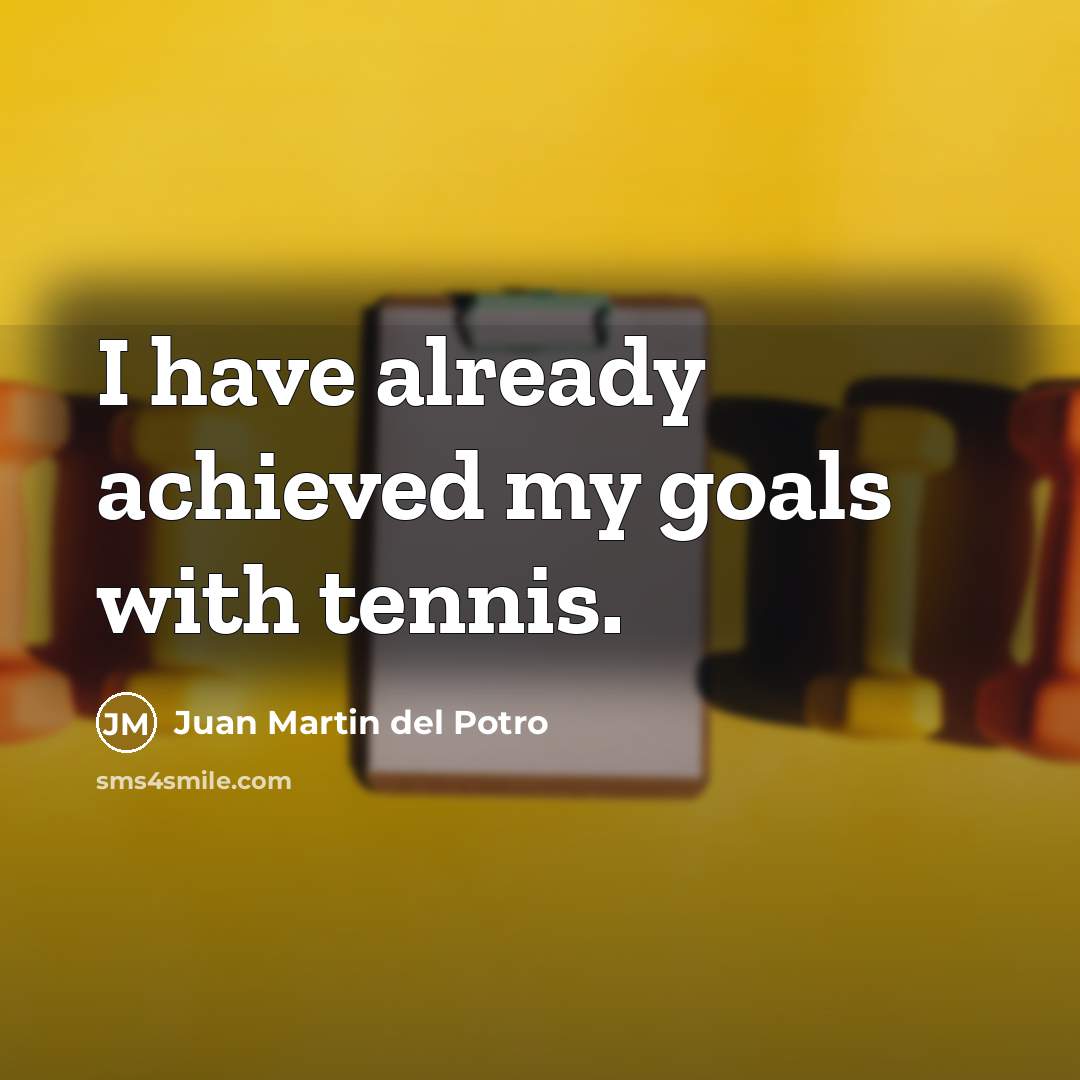 “I have already achieved my goals with tennis.…” quote by Juan Martin del Potro