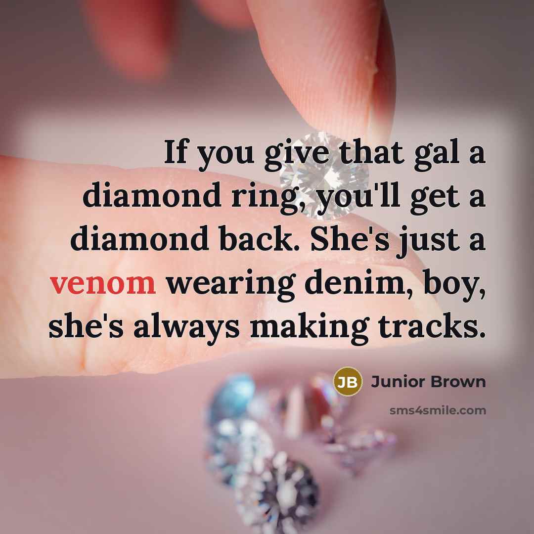 “If you give that gal a diamond ring, you'll get…” quote by Junior Brown