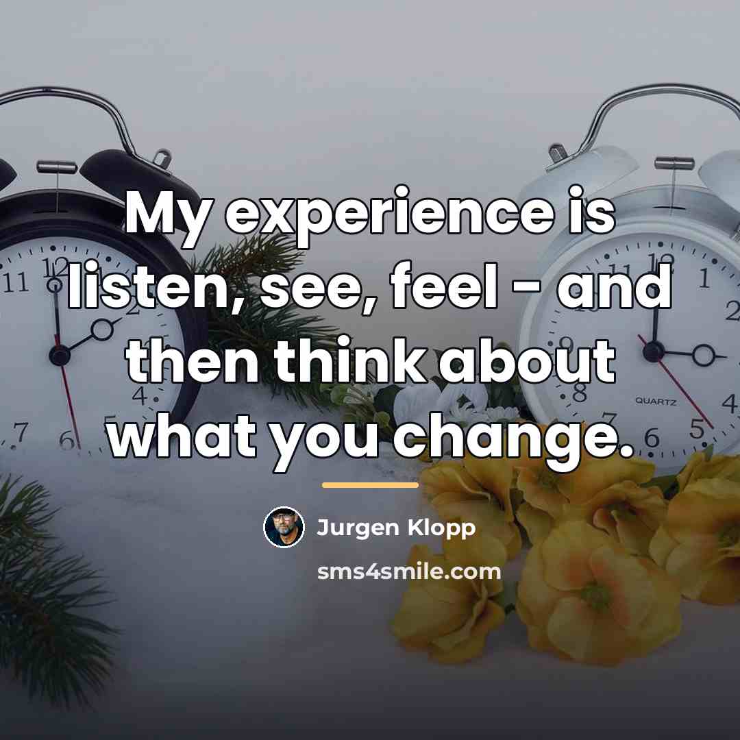 “My experience is listen, see, feel - and then think…” quote by Jurgen Klopp