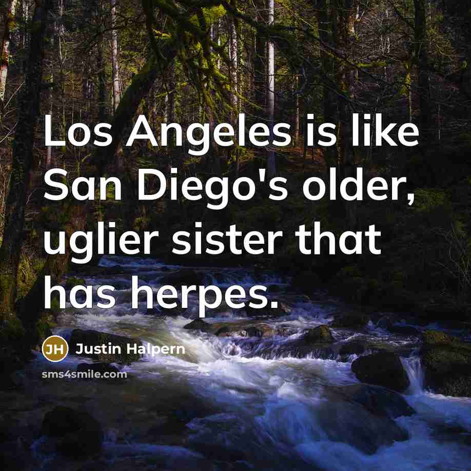 “Los Angeles is like San Diego's older, uglier sister that…” quote by Justin Halpern