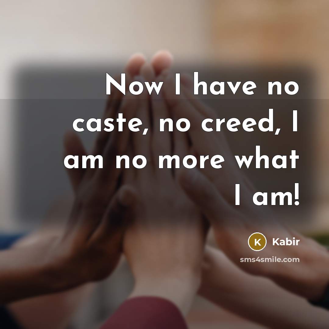 “Now I have no caste, no creed, I am no…” quote by Kabir