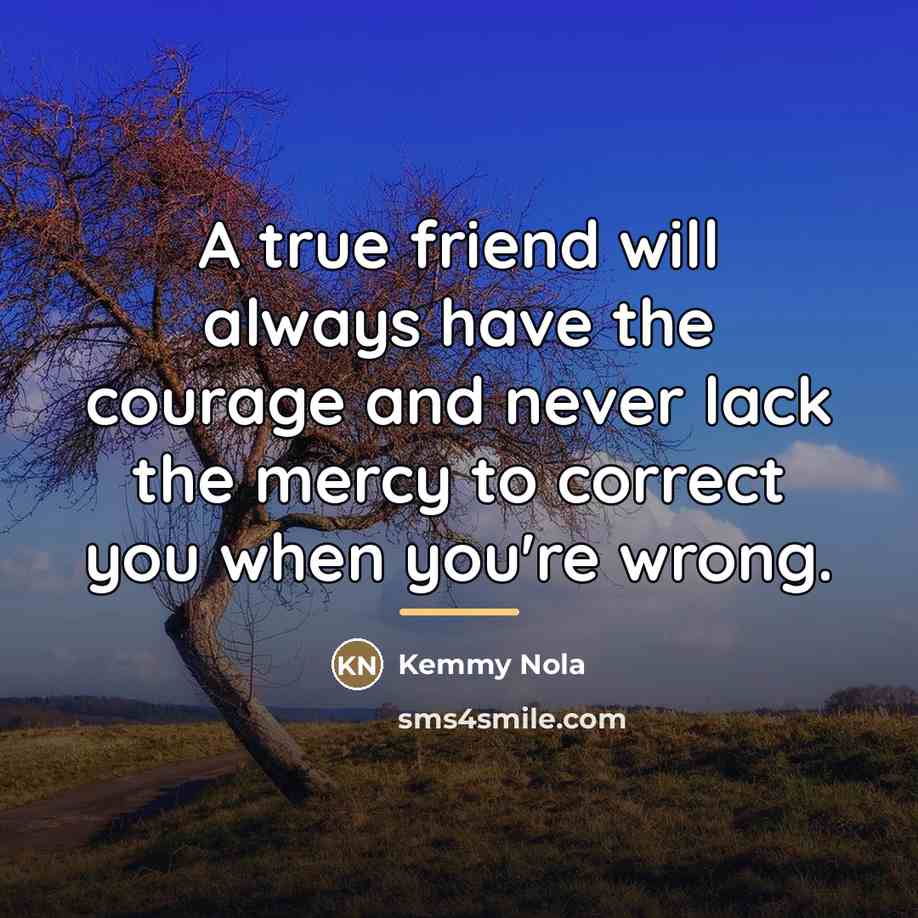 “A true friend will always have the courage and never…” quote by Kemmy Nola