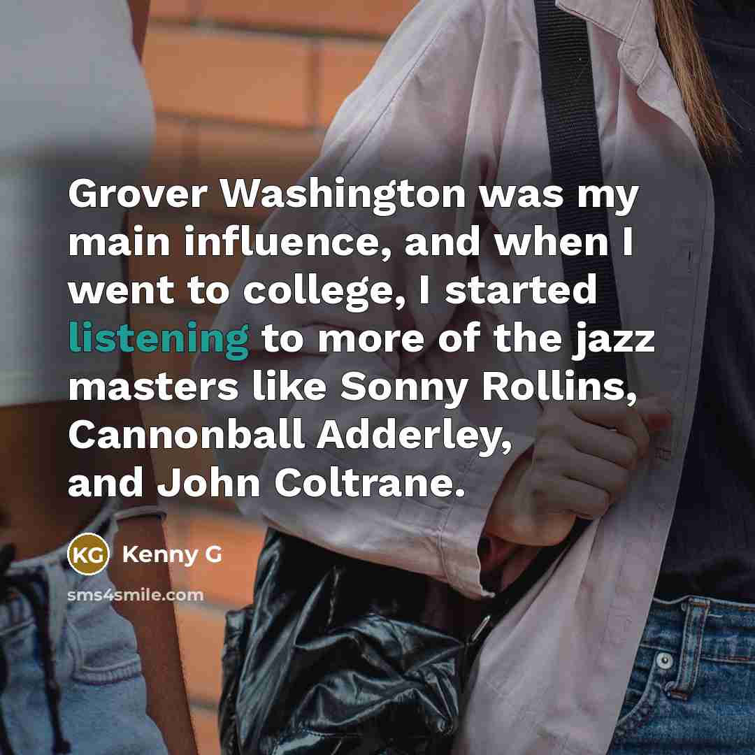 “Grover Washington was my main influence, and when I went…” quote by Kenny G