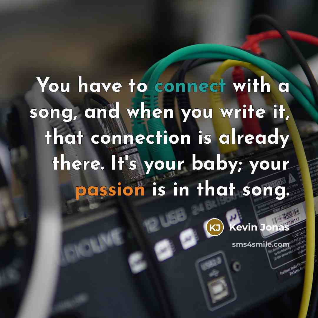 “You have to connect with a song, and when you…” quote by Kevin Jonas