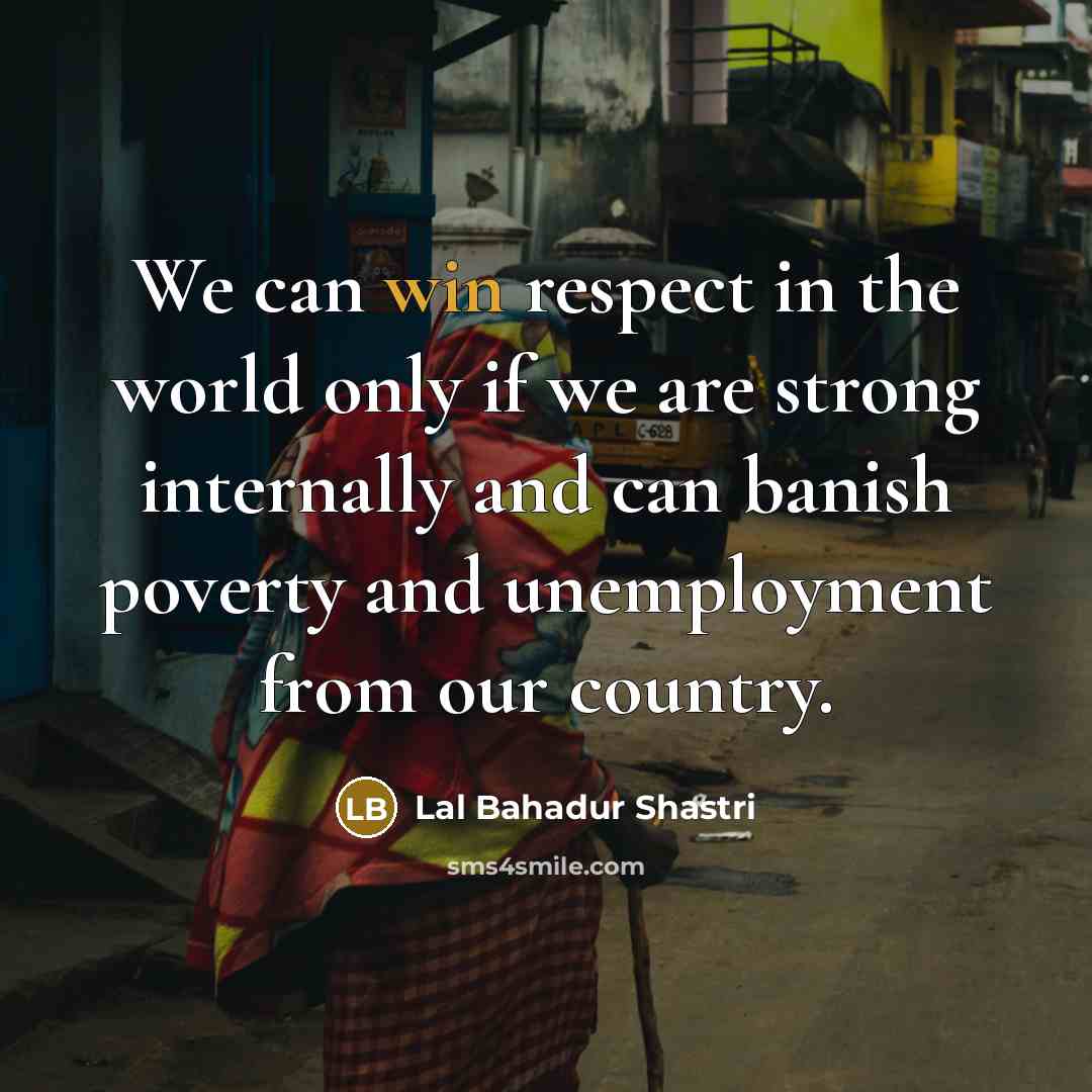 “We can win respect in the world only if we…” quote by Lal Bahadur Shastri