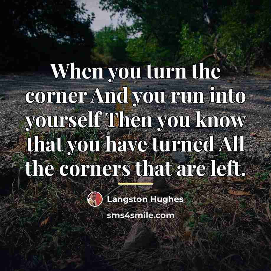 “When you turn the corner And you run into yourself…” quote by Langston Hughes