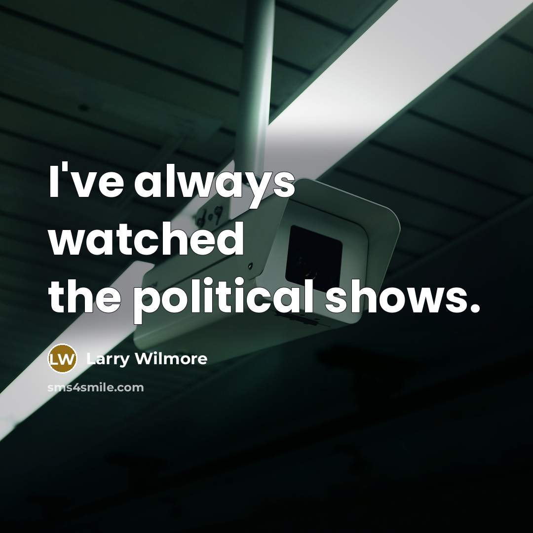 “I've always watched the political shows.…” quote by Larry Wilmore