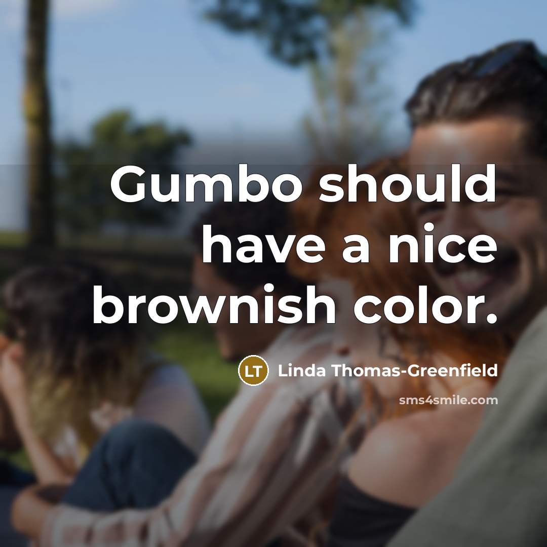 “Gumbo should have a nice brownish color.…” quote by Linda Thomas-Greenfield