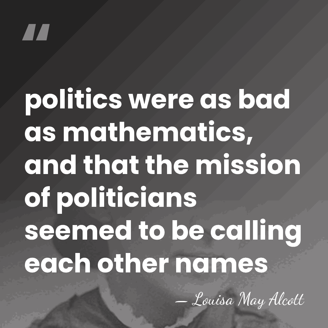 politics were as bad as mathematics, and that the mission of politicians&hellip; - Louisa May Alcott