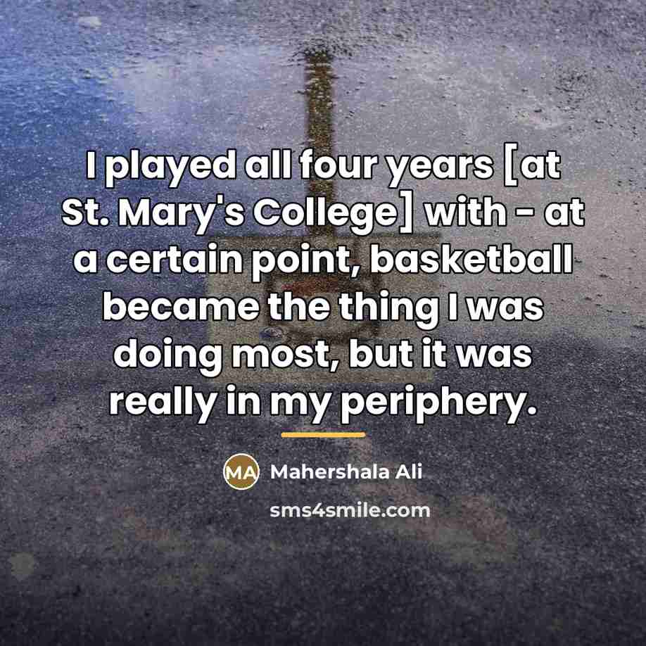 “I played all four years [at St. Mary's College] with…” quote by Mahershala Ali