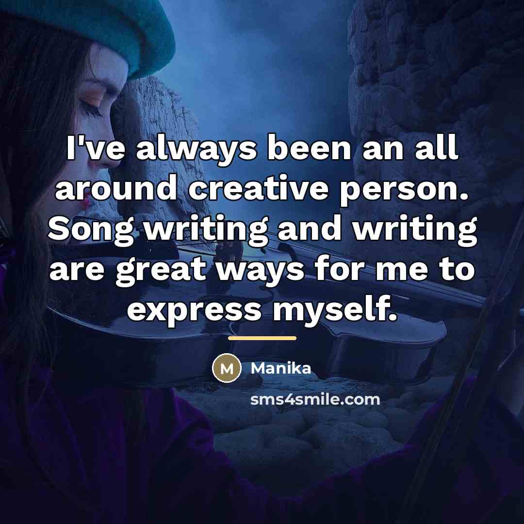 “I've always been an all around creative person. Song writing…” quote by Manika