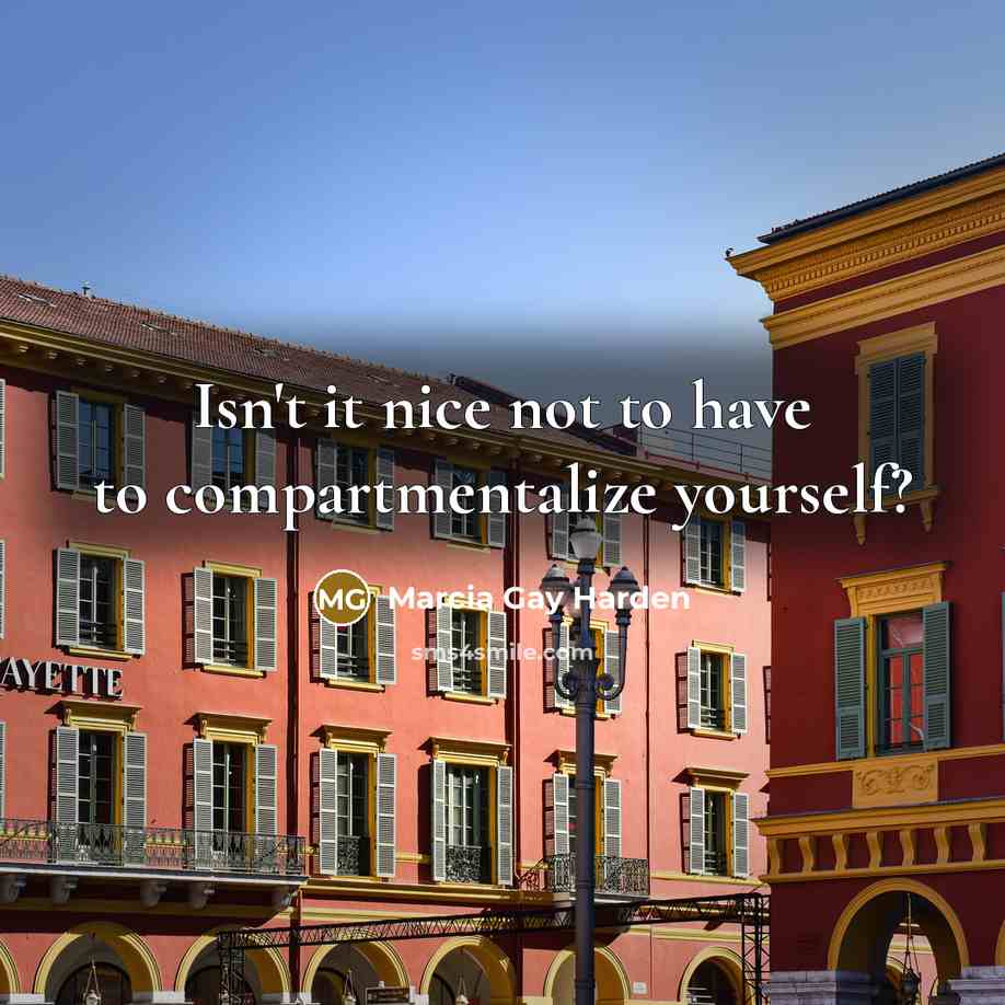 “Isn't it nice not to have to compartmentalize yourself?…” quote by Marcia Gay Harden