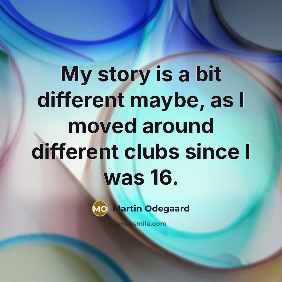 “My story is a bit different maybe, as I moved…” quote by Martin Odegaard