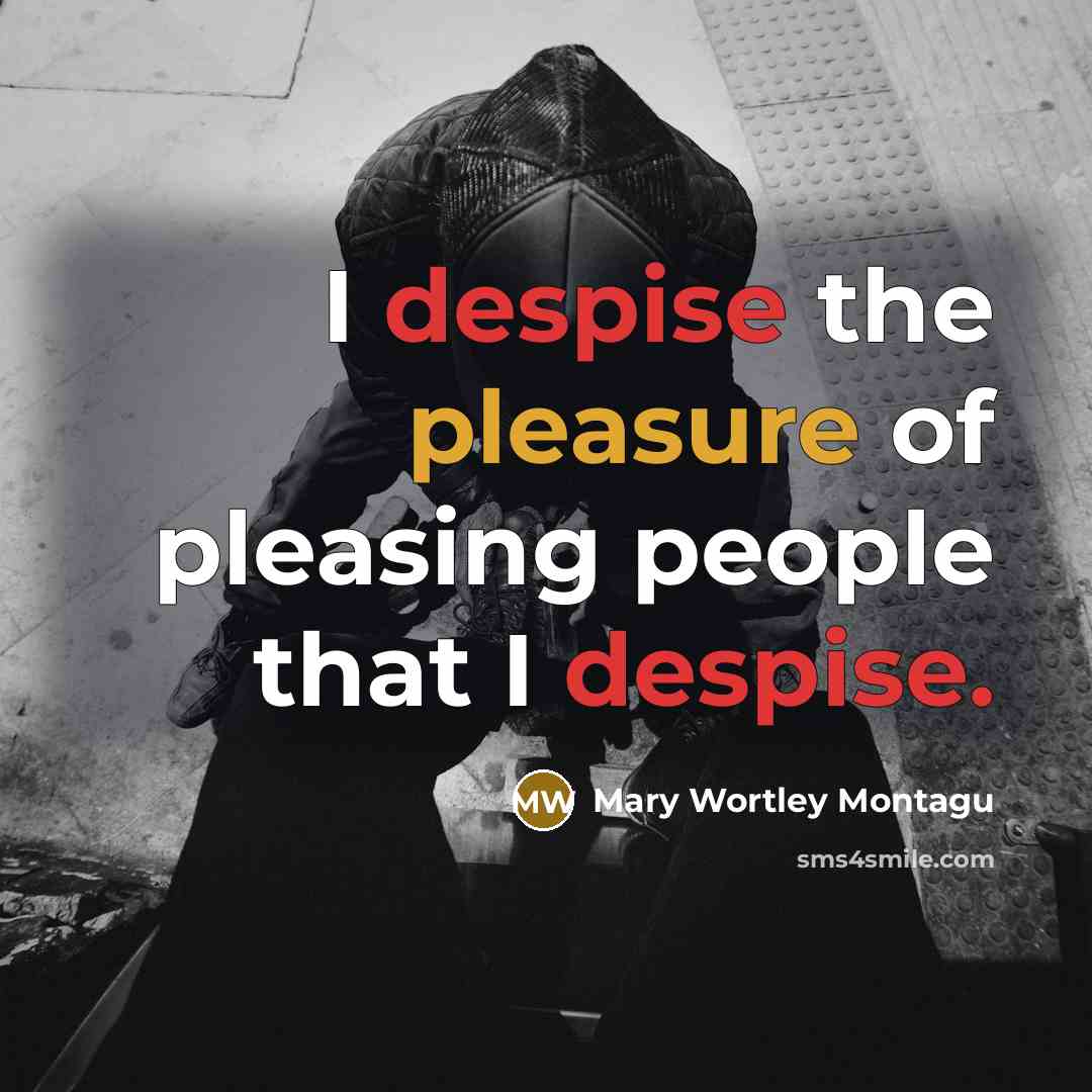 “I despise the pleasure of pleasing people that I despise.…” quote by Mary Wortley Montagu