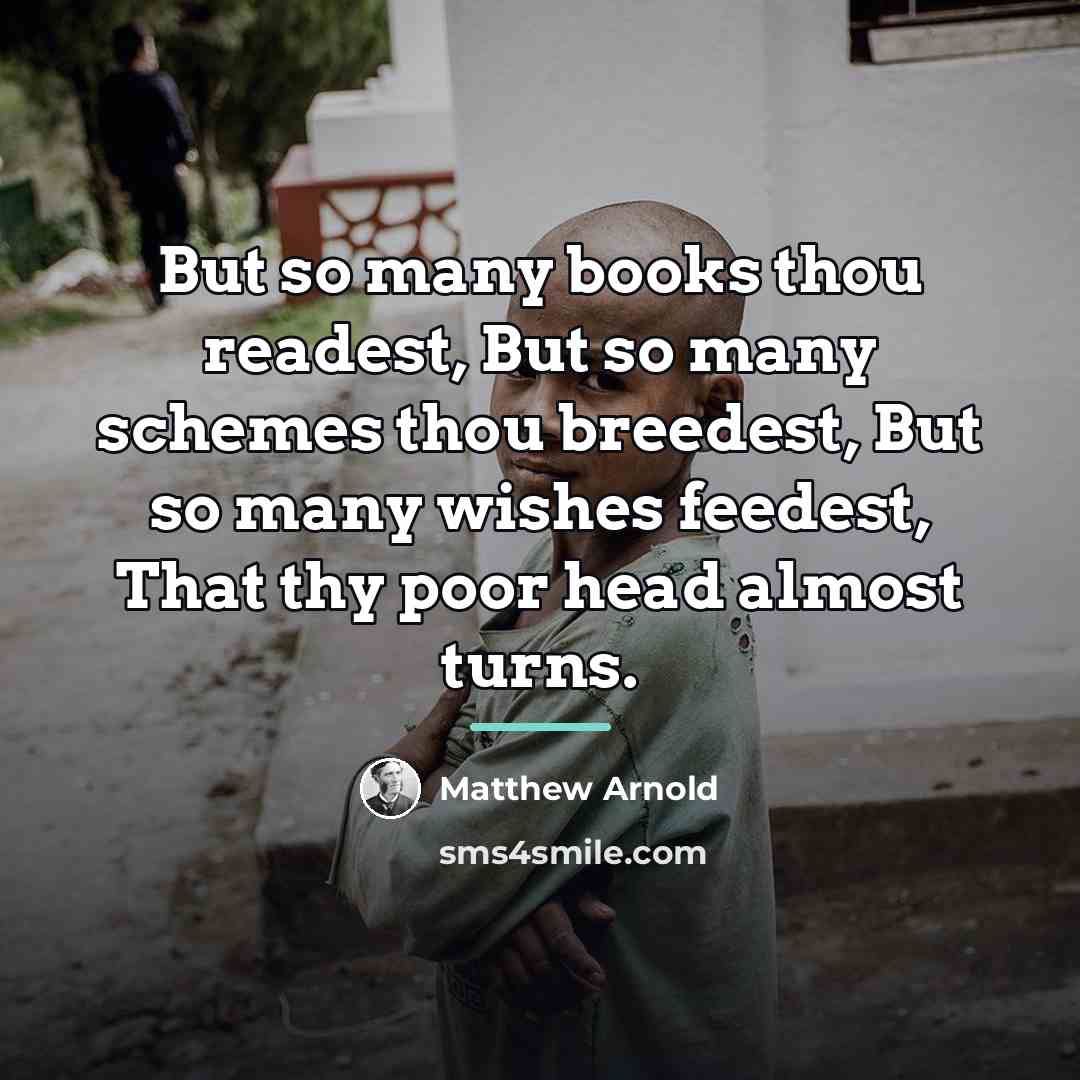 “But so many books thou readest, But so many schemes…” quote by Matthew Arnold