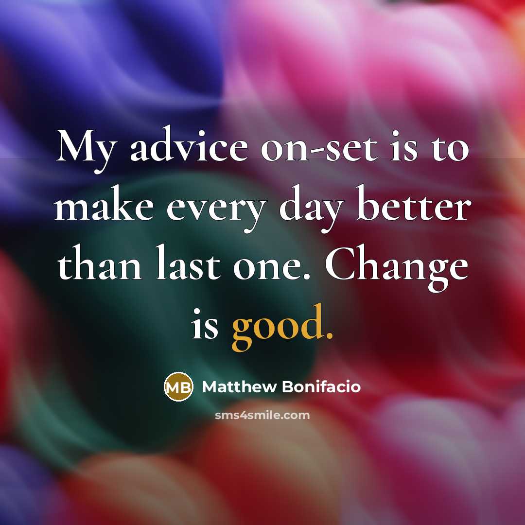 “My advice on-set is to make every day better than…” quote by Matthew Bonifacio