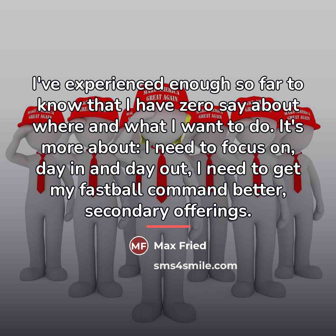 “I've experienced enough so far to know that I have…” quote by Max Fried