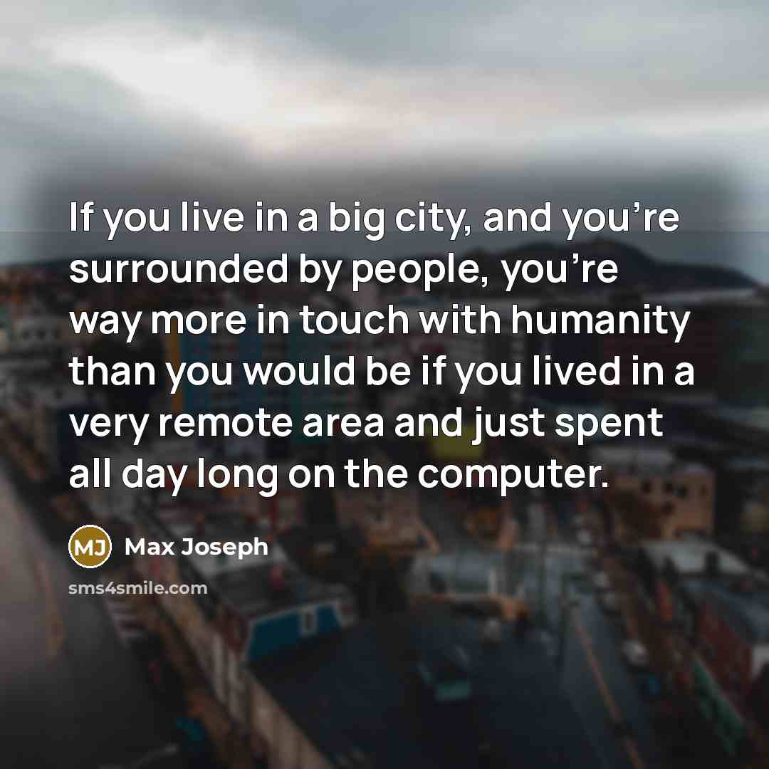“If you live in a big city, and you're surrounded…” quote by Max Joseph