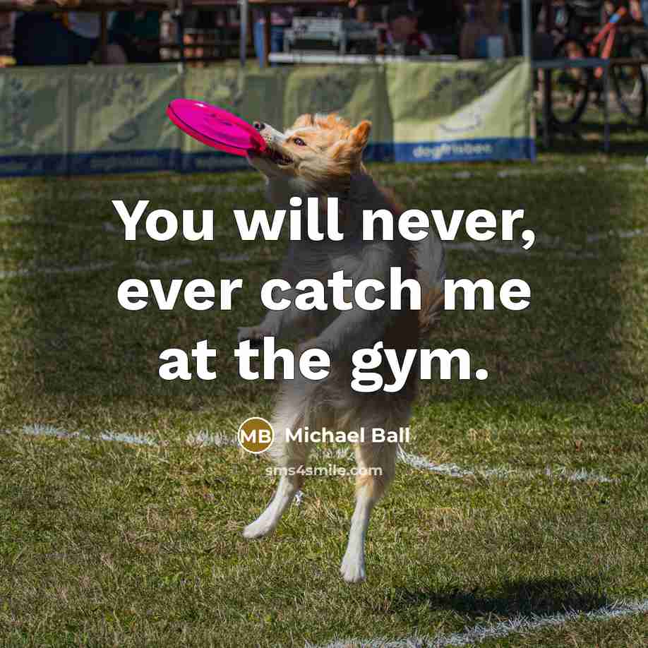 “You will never, ever catch me at the gym.…” quote by Michael Ball