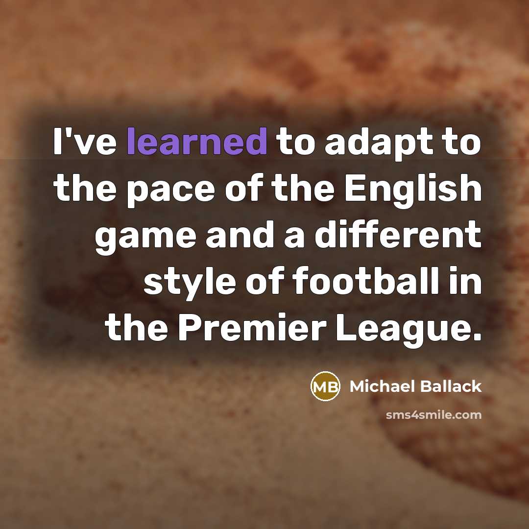 “I've learned to adapt to the pace of the English…” quote by Michael Ballack