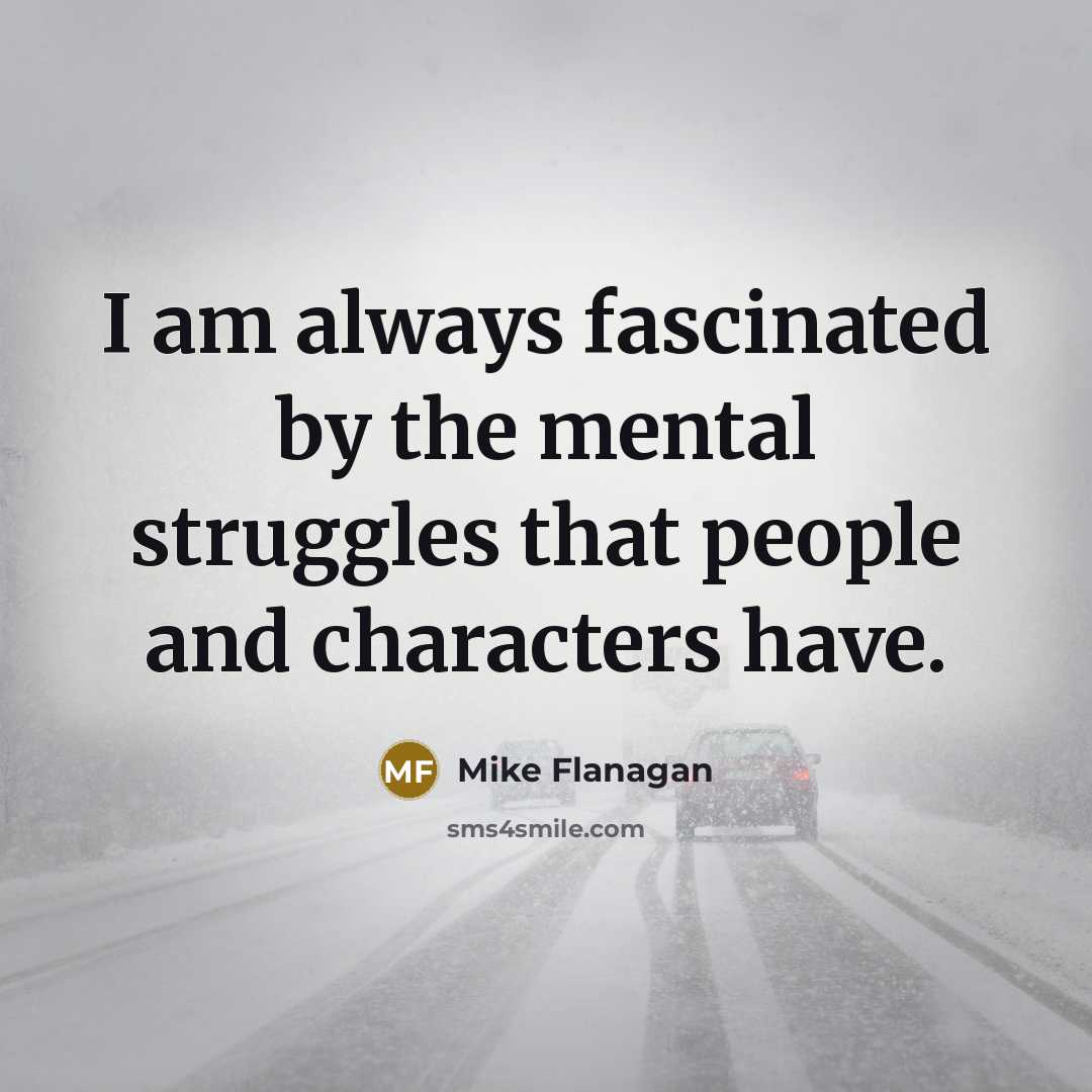 “I am always fascinated by the mental struggles that people…” quote by Mike Flanagan