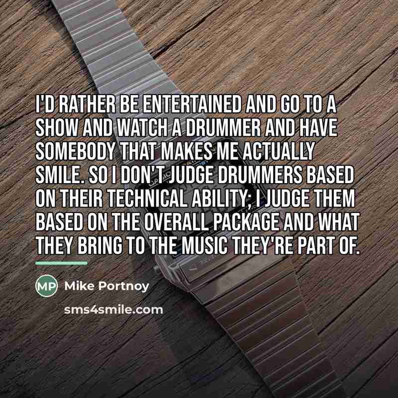 “I'd rather be entertained and go to a show and…” quote by Mike Portnoy