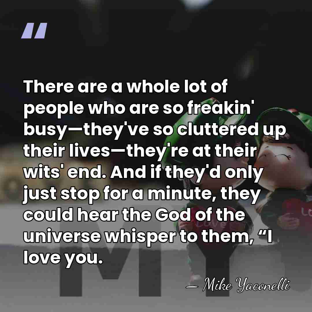 There are a whole lot of people who are so freakin' busy—they've&hellip; - Mike Yaconelli