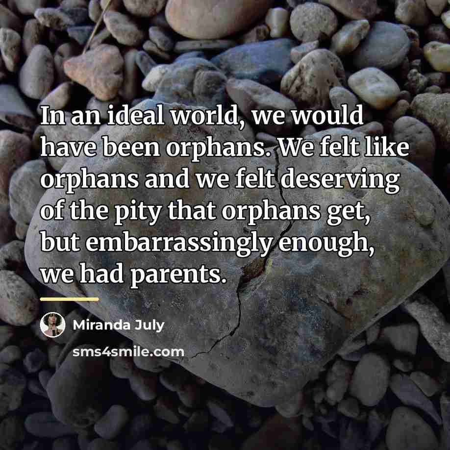 “In an ideal world, we would have been orphans. We…” quote by Miranda July