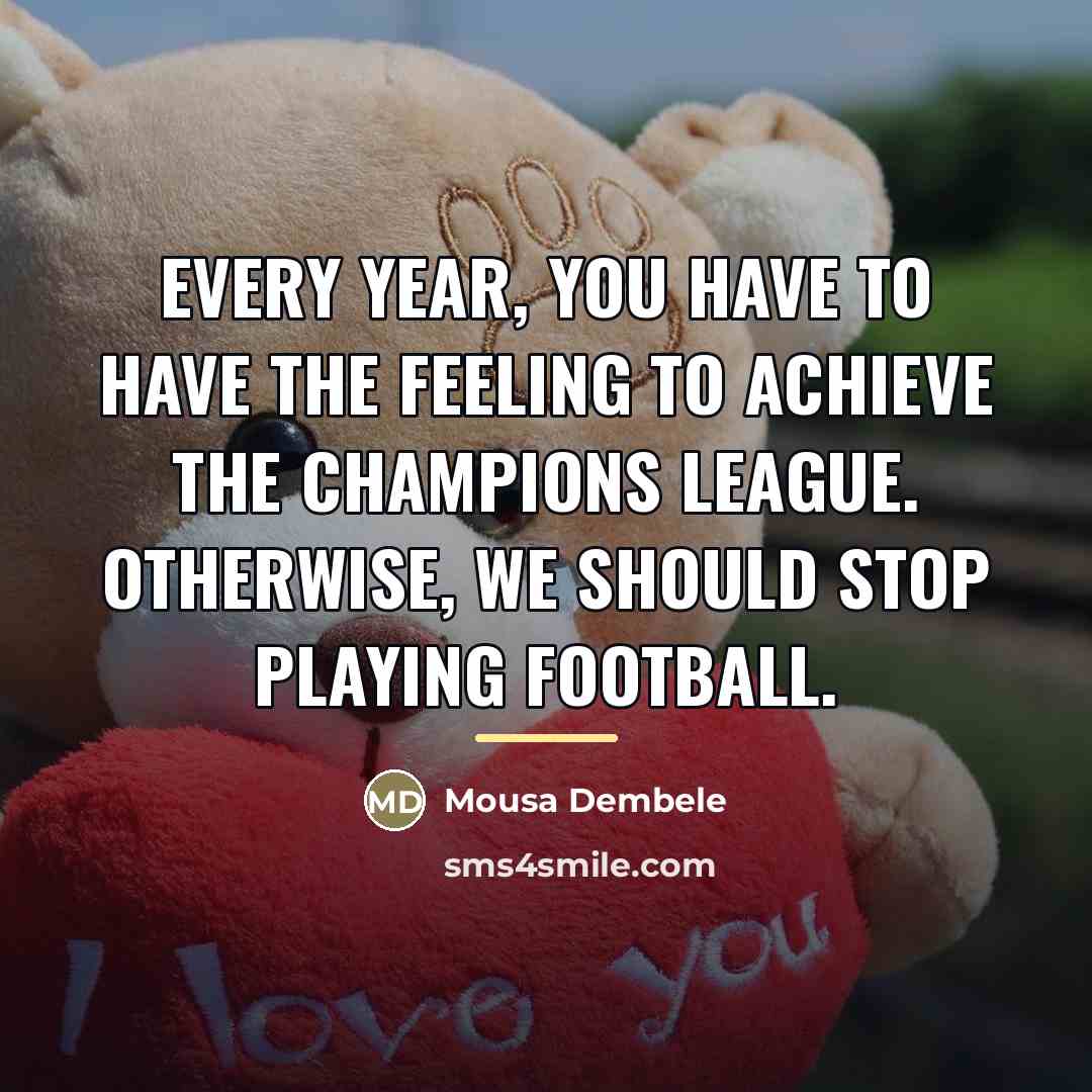 “Every year, you have to have the feeling to achieve…” quote by Mousa Dembele