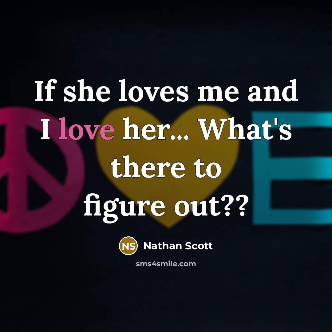 “If she loves me and I love her... What's there…” quote by Nathan Scott