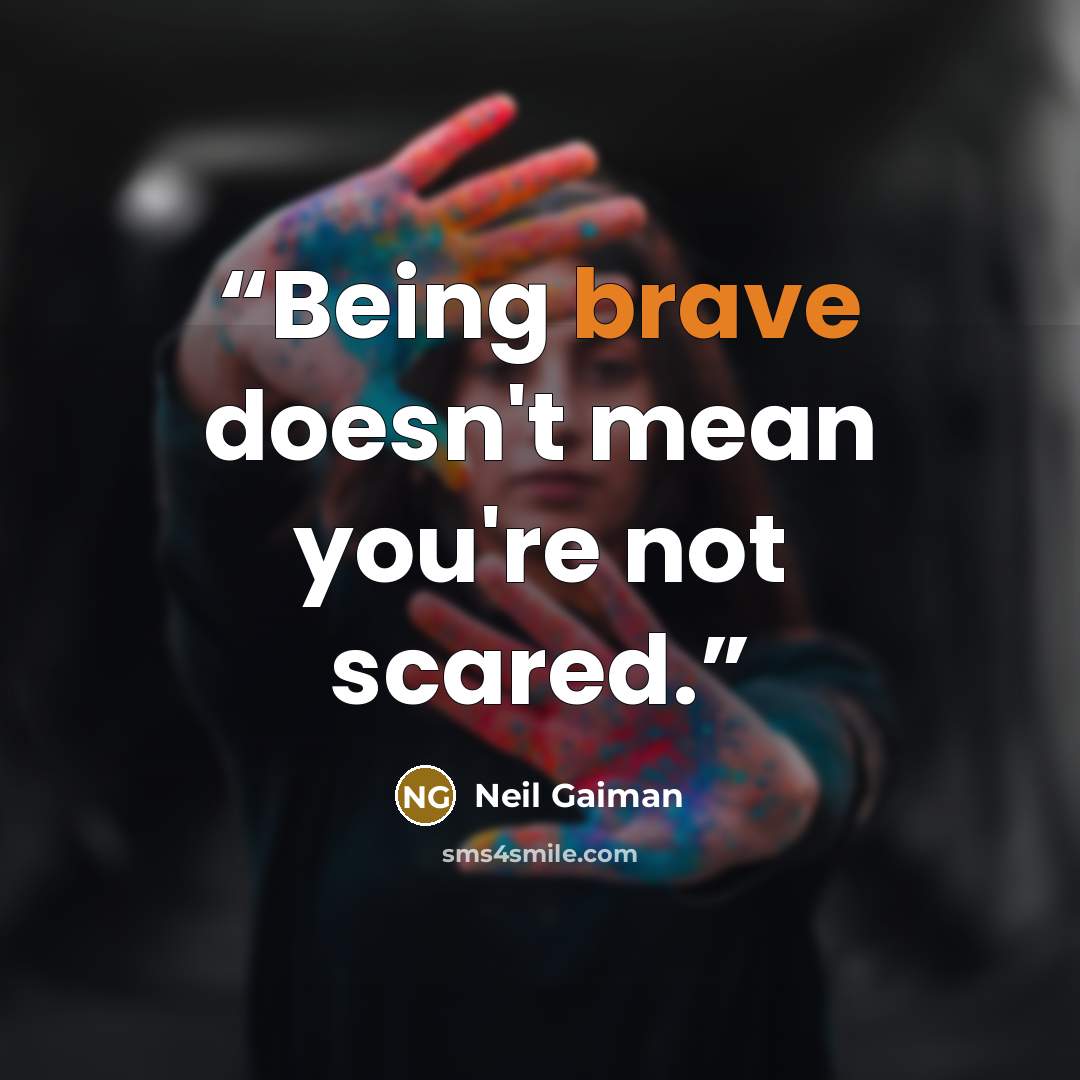 “Being brave doesn't mean you're not scared.” quote by Neil Gaiman