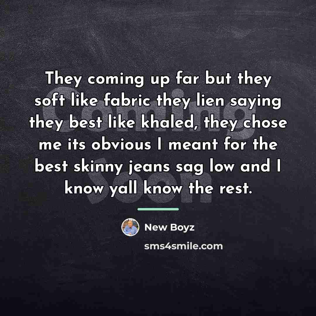 “They coming up far but they soft like fabric they…” quote by New Boyz