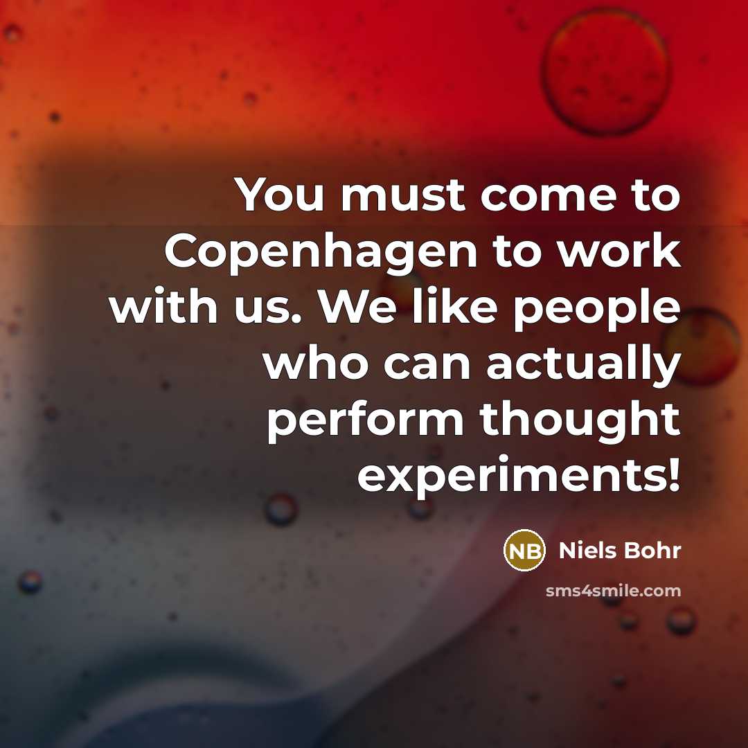 “You must come to Copenhagen to work with us. We…” quote by Niels Bohr
