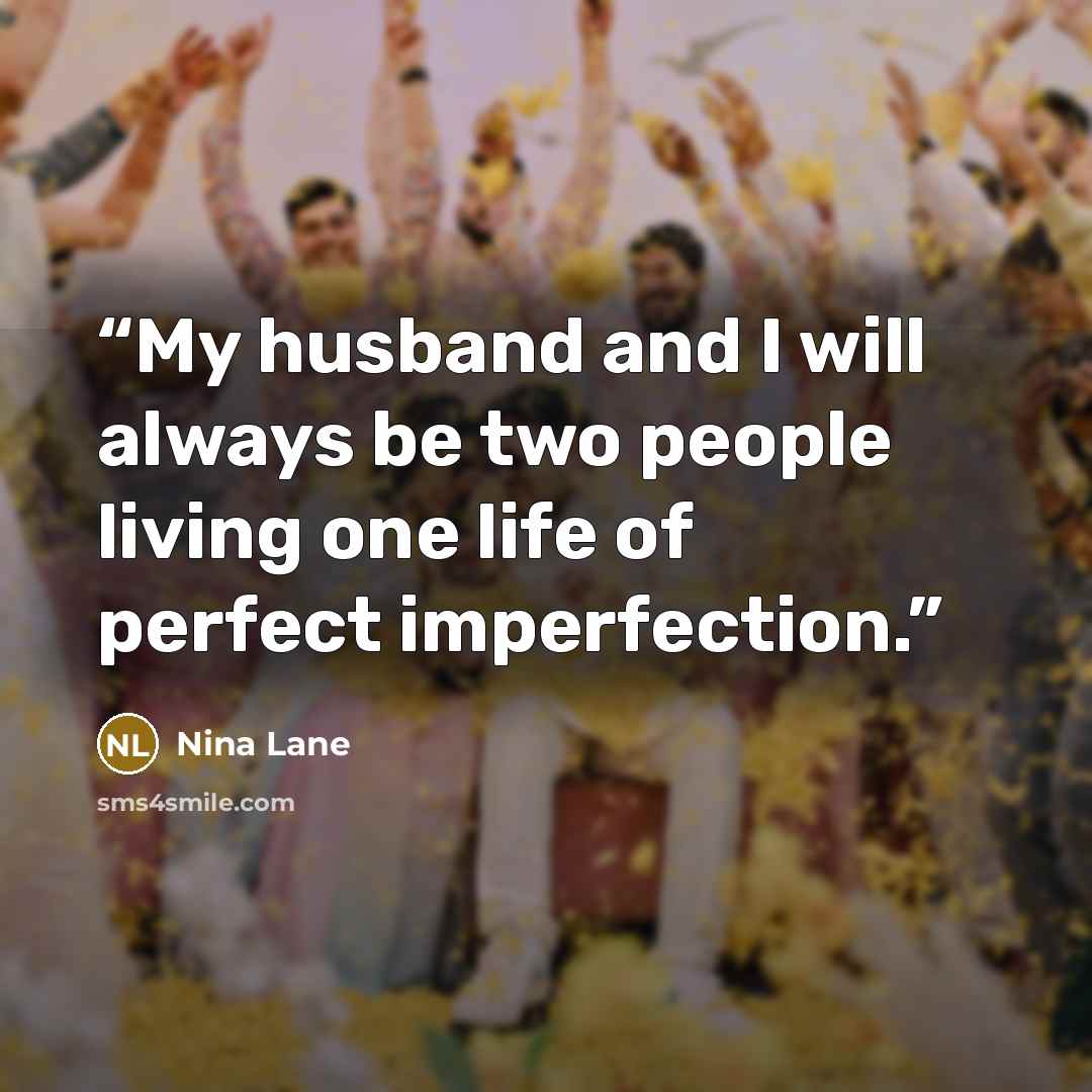 “My husband and I will always be two people living one life of perfect imperfection.” quote by Nina Lane