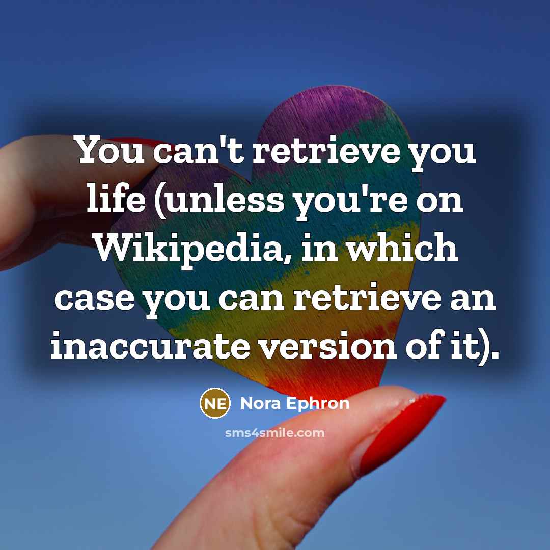 “You can't retrieve you life (unless you're on Wikipedia, in…” quote by Nora Ephron