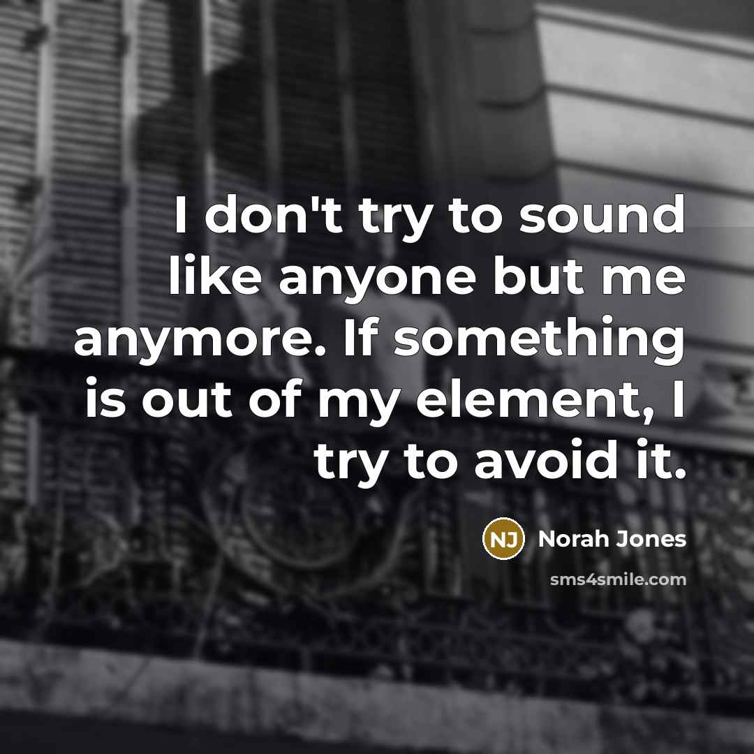 “I don't try to sound like anyone but me anymore.…” quote by Norah Jones