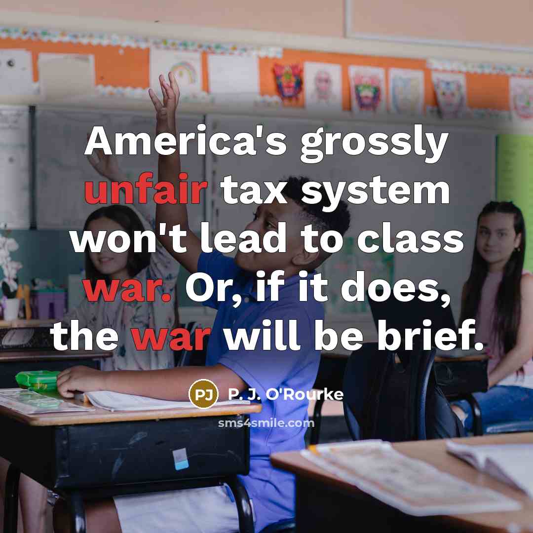 “America's grossly unfair tax system won't lead to class war.…” quote by P. J. O'Rourke