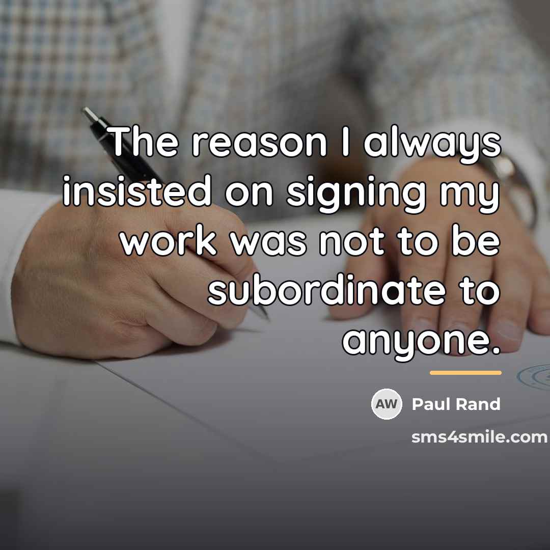 “The reason I always insisted on signing my work was…” quote by Paul Rand