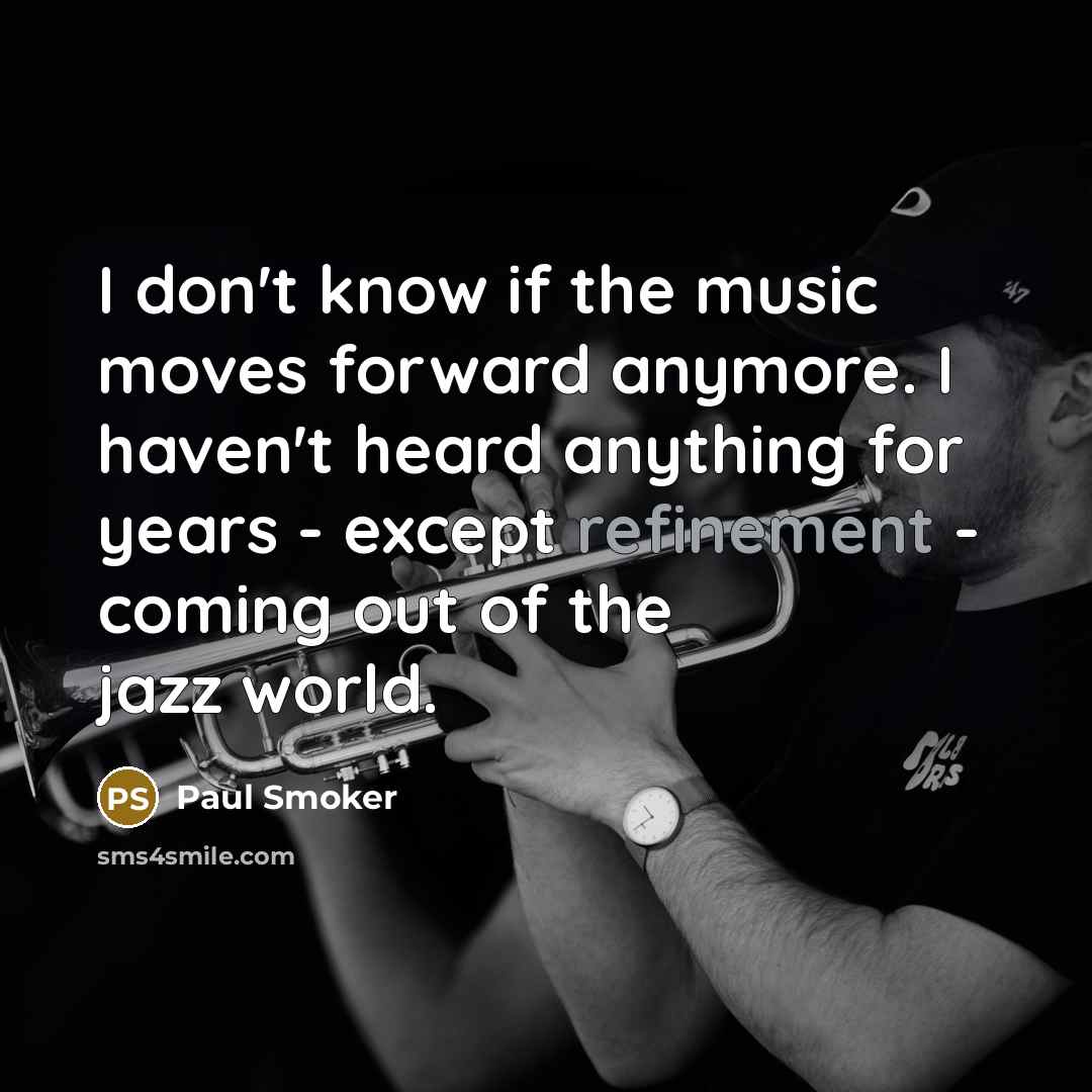 “I don't know if the music moves forward anymore. I…” quote by Paul Smoker
