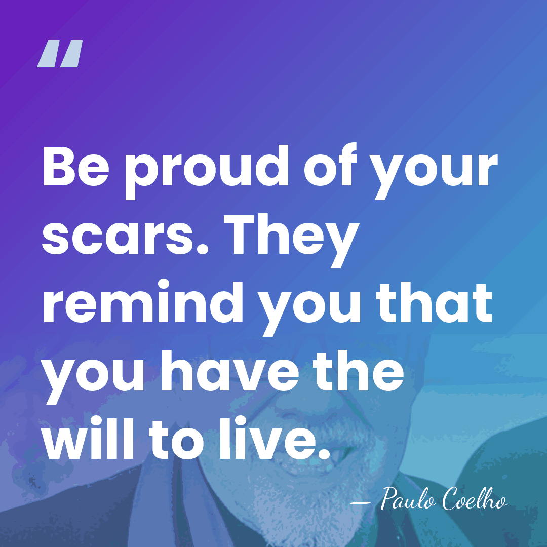 Be proud of your scars. They remind you that you have the&hellip; - Paulo Coelho