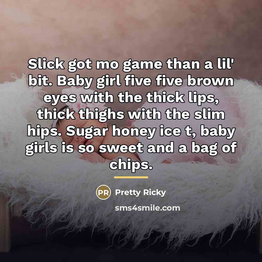 “Slick got mo game than a lil' bit. Baby girl…” quote by Pretty Ricky