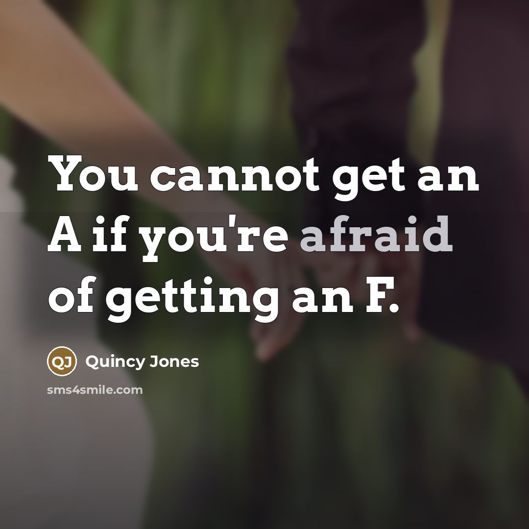 “You cannot get an A if you're afraid of getting…” quote by Quincy Jones